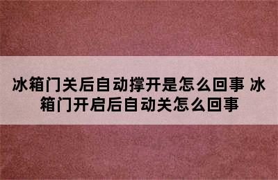 冰箱门关后自动撑开是怎么回事 冰箱门开启后自动关怎么回事